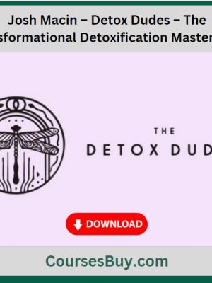Josh Macin – Detox Dudes – The Transformational Detoxification Masterclass